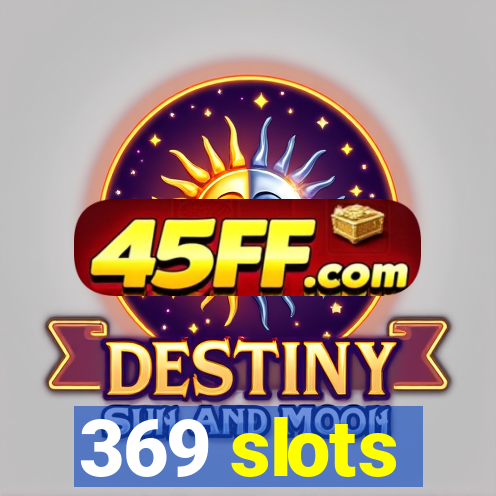 369 slots